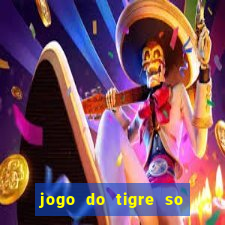 jogo do tigre so para brincar